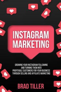 portada Instagram Marketing: Growing Your Instagram Following And Turning Them Into Profitable Customers For Your Business Through Selling and Affi (en Inglés)