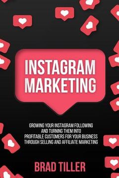 portada Instagram Marketing: Growing Your Instagram Following And Turning Them Into Profitable Customers For Your Business Through Selling and Affi (in English)