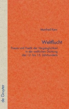 portada Weltflucht: Poesie und Poetik der Vergänglichkeit in der Weltlichen Dichtung des 12. Bis 15. Jahrhunderts (en Alemán)