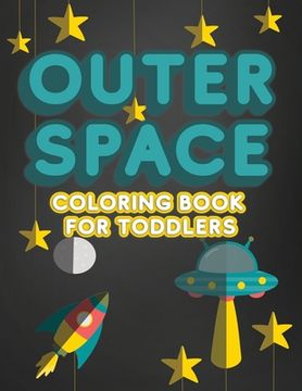 portada Outer Space Coloring Book For Toddlers: Activity Workbook for Toddlers & Kids Ages 1-3 for Preschool or Kindergarten Prep featuring Letters Numbers Sh (en Inglés)