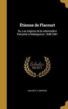 portada Étienne de Flacourt: Ou, Les origines de la colonisation française à Madagascar, 1648-1661 (en Francés)