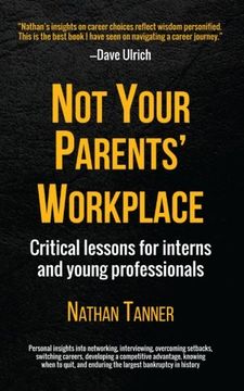 portada Not Your Parents' Workplace: Critical Lessons for Interns and Young Professionals (en Inglés)