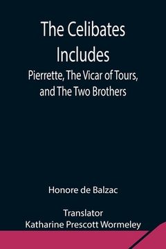 portada The Celibates Includes: Pierrette, The Vicar of Tours, and The Two Brothers (en Inglés)