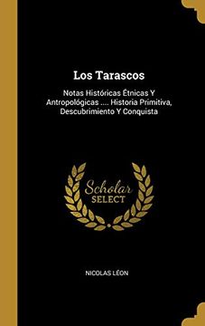 portada Los Tarascos: Notas Históricas Étnicas Y Antropológicas .... Historia Primitiva, Descubrimiento Y Conquista