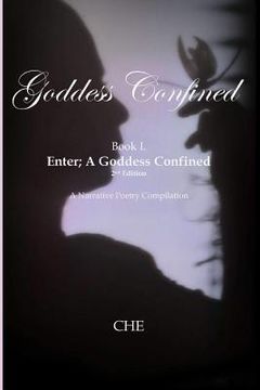 portada Goddess Confined Book I. Enter; A Goddess Confined: A Narrative Poetry Compilation (en Inglés)