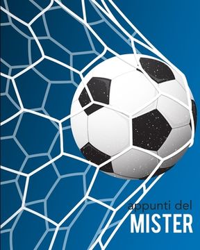 portada Appunti del Mister: Per annotare gli schemi, i giocatori, le strategie e i risultati degli incontri. Con grafico del campo su ogni pagina!