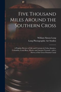 portada Five Thousand Miles Around the Southern Cross: a Popular Review of Life and Customs in Cuba, Jamaica, Colombia, Costa Rica, Mexico and Ancient Yucutan (in English)