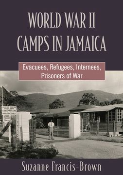 portada World War II Camps in Jamaica: Evacuees, Refugees, Internees, Prisoners of War (en Inglés)