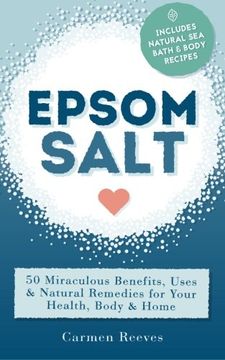 portada Epsom Salt: 50 Miraculous Benefits, Uses & Natural Remedies for Your Health, Body & Home (Home Remedies, diy Recipes, Pain Relief, Detox, Natural Beauty, Gardening, Weight Loss) 
