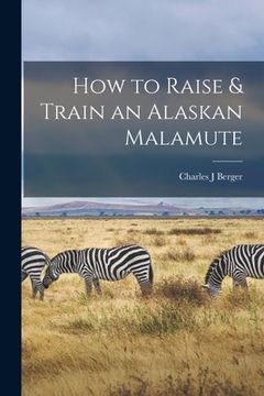 portada How to Raise & Train an Alaskan Malamute (en Inglés)