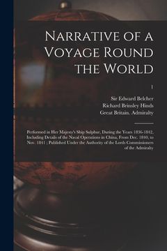 portada Narrative of a Voyage Round the World: Performed in Her Majesty's Ship Sulphur, During the Years 1836-1842, Including Details of the Naval Operations (in English)