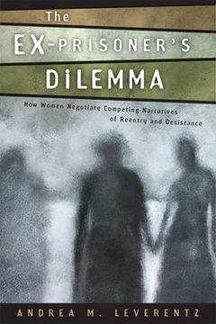 portada The Ex-Prisoner's Dilemma: How Women Negotiate Competing Narratives of Reentry and Desistance (en Inglés)