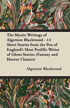 portada the mystic writings of algernon blackwood - 14 short stories from the pen of england's most prolific writer of ghost stories (fantasy and horror class