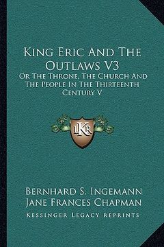 portada king eric and the outlaws v3: or the throne, the church and the people in the thirteenth century v (in English)