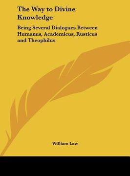 portada the way to divine knowledge: being several dialogues between humanus, academicus, rusticus and theophilus (en Inglés)