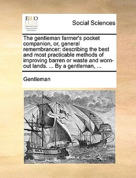 portada the gentleman farmer's pocket companion, or, general remembrancer: describing the best and most practicable methods of improving barren or waste and w (en Inglés)