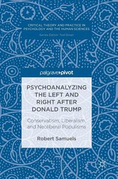 portada Psychoanalyzing the Left and Right After Donald Trump: Conservatism, Liberalism, and Neoliberal Populisms (en Inglés)