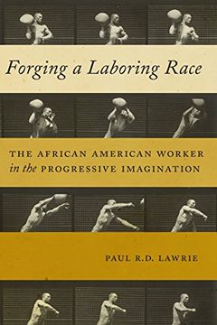portada Forging a Laboring Race: The African American Worker in the Progressive Imagination (Culture, Labor, History) (en Inglés)