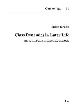 portada Class Dynamics in Later Life Older Persons, Class Identity, and Class Action in Malta no 11 Gerontologie Gerontology