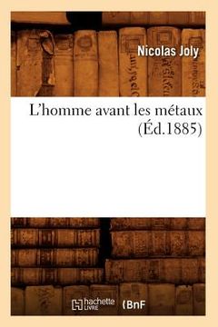 portada L'Homme Avant Les Métaux (Éd.1885) (en Francés)
