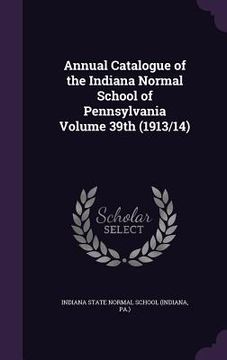 portada Annual Catalogue of the Indiana Normal School of Pennsylvania Volume 39th (1913/14) (in English)