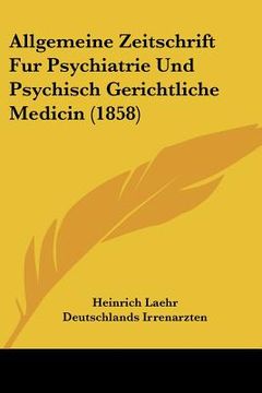 portada Allgemeine Zeitschrift Fur Psychiatrie Und Psychisch Gerichtliche Medicin (1858) (in German)