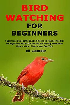 portada Bird Watching for Beginners: A Beginner'S Guide to the Basics of Birding so That you can Pick the Right Tools and go out and Find and Identify Remarkable Birds or Attract Them to Your own Yard 