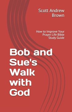 Bob and Sue's Walk with God: How to Improve Your Prayer Life Bible Study Guide (en Inglés)