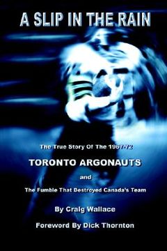 portada a slip in the rain, the true story of the 1967-72 toronto argonauts and the fumble that killed canada's team