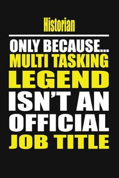 portada Historian Only Because Multi Tasking Legend Isn't an Official Job Title (en Inglés)