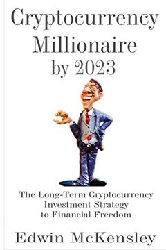 portada Cryptocurrency Millionaire by 2023: The Long-Term Cryptocurrency Investment Strategy to Financial Freedom (en Inglés)