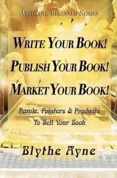 portada Write Your Book! Publish Your Book! Market Your Book!: People, Pointers & Products to Sell Your Book: Volume 1 (Absolute Beginners)