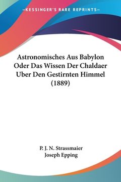 portada Astronomisches Aus Babylon Oder Das Wissen Der Chaldaer Uber Den Gestirnten Himmel (1889) (en Alemán)