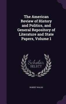 portada The American Review of History and Politics, and General Repository of Literature and State Papers, Volume 1