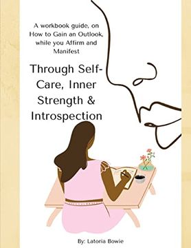 portada Through Self-Care, Inner Strength & Introspection: A Workbook Guide, on how to Gain an Outlook, While you Affirm and Manifest (en Inglés)