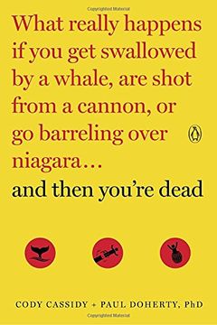 portada And Then You're Dead: What Really Happens if you get Swallowed by a Whale, are Shot From a Cannon, or go Barreling Over Niagara (en Inglés)
