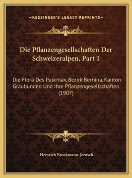 portada Die Pflanzengesellschaften Der Schweizeralpen, Part 1: Die Flora Des Puschlav, Bezirk Bernina, Kanton Graubunden Und Ihre Pflanzengesellschaften (1907 (en Alemán)