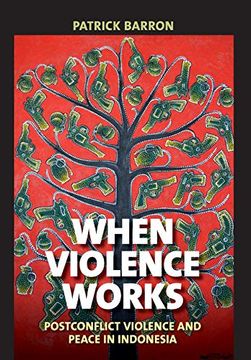 portada When Violence Works: Postconflict Violence and Peace in Indonesia 