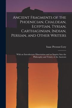 portada Ancient Fragments of the Phoenician, Chaldean, Egyptian, Tyrian, Carthaginian, Indian, Persian, and Other Writers [microform]: With an Introductory Di (en Inglés)