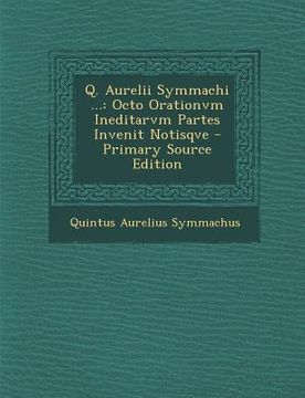 portada Q. Aurelii Symmachi ...: Octo Orationvm Ineditarvm Partes Invenit Notisqve (en Latin)