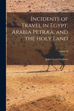 portada Incidents of Travel in Egypt, Arabia Petræa, and the Holy Land; Volume II