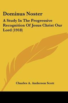portada dominus noster: a study in the progressive recognition of jesus christ our lord (1918) (en Inglés)