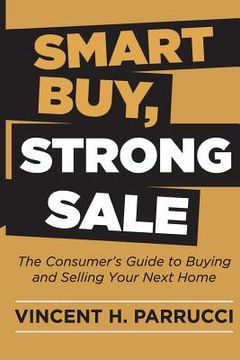 portada Smart Buy, Strong Sale: The Consumer's guide to buying and selling your next home (en Inglés)