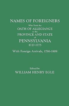 portada names of foreigners who took the oath of allegiance to the province and state of pennsylvania, 1727-1775. with the foreign arrivals, 1786-1808