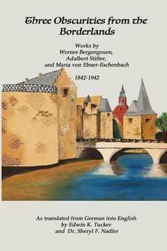 portada Three Obscurities from the Borderlands: Works by Werner Bergengruen, Adalbert Stifter, and Maria von Ebner-Eschenbach 1842-1942 (en Inglés)
