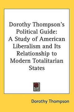 portada dorothy thompson's political guide: a study of american liberalism and its relationship to modern totalitarian states
