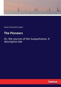 portada The Pioneers: Or, the sources of the Susquehanna. A descriptive tale (en Inglés)