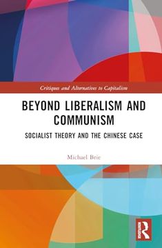 portada Beyond Liberalism and Communism: Socialist Theory and the Chinese Case (Critiques and Alternatives to Capitalism) (in English)