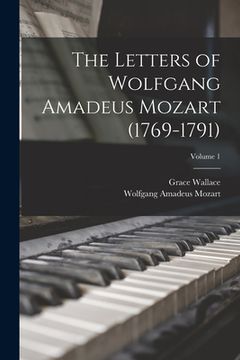 portada The Letters of Wolfgang Amadeus Mozart (1769-1791); Volume 1 (en Inglés)