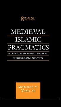 portada Medieval Islamic Pragmatics: Sunni Legal Theorists' Models of Textual Communication (Routledge Arabic Linguistics Series)